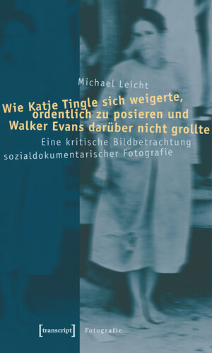 Buchcover Wie Katie Tingle sich weigerte, ordentlich zu posieren und Walker Evans darüber nicht grollte | Michael Leicht | EAN 9783839404362 | ISBN 3-8394-0436-3 | ISBN 978-3-8394-0436-2