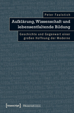 Buchcover Aufklärung, Wissenschaft und lebensentfaltende Bildung | Peter Faulstich (verst.) | EAN 9783839418161 | ISBN 3-8394-1816-X | ISBN 978-3-8394-1816-1
