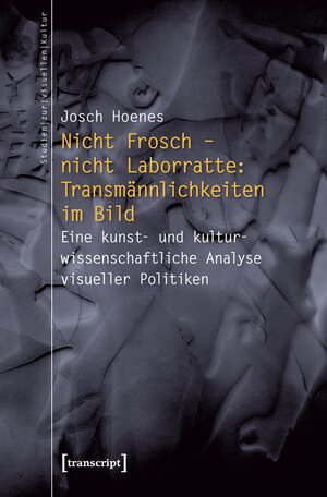 Buchcover Nicht Frosch – nicht Laborratte: Transmännlichkeiten im Bild | Josch Hoenes | EAN 9783839425244 | ISBN 3-8394-2524-7 | ISBN 978-3-8394-2524-4
