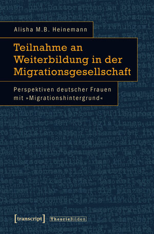 Buchcover Teilnahme an Weiterbildung in der Migrationsgesellschaft | Alisha M.B. Heinemann | EAN 9783839427187 | ISBN 3-8394-2718-5 | ISBN 978-3-8394-2718-7