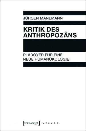 Buchcover Kritik des Anthropozäns | Jürgen Manemann | EAN 9783839427736 | ISBN 3-8394-2773-8 | ISBN 978-3-8394-2773-6