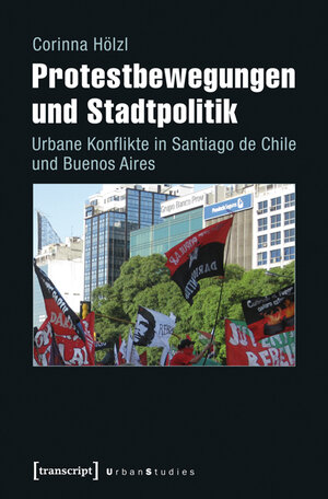Buchcover Protestbewegungen und Stadtpolitik | Corinna Hölzl | EAN 9783839431214 | ISBN 3-8394-3121-2 | ISBN 978-3-8394-3121-4
