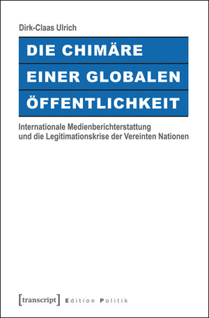 Buchcover Die Chimäre einer Globalen Öffentlichkeit | Dirk-Claas Ulrich | EAN 9783839432624 | ISBN 3-8394-3262-6 | ISBN 978-3-8394-3262-4