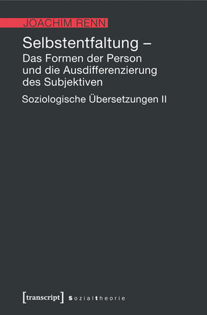 Buchcover Selbstentfaltung - Das Formen der Person und die Ausdifferenzierung des Subjektiven | Joachim Renn | EAN 9783839433591 | ISBN 3-8394-3359-2 | ISBN 978-3-8394-3359-1