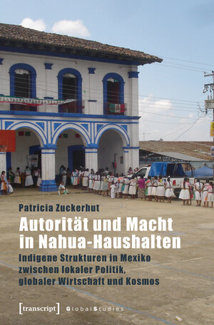 Buchcover Autorität und Macht in Nahua-Haushalten | Patricia Zuckerhut | EAN 9783839434642 | ISBN 3-8394-3464-5 | ISBN 978-3-8394-3464-2