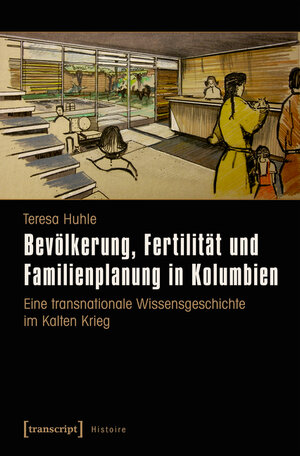 Buchcover Bevölkerung, Fertilität und Familienplanung in Kolumbien | Teresa Huhle | EAN 9783839435403 | ISBN 3-8394-3540-4 | ISBN 978-3-8394-3540-3