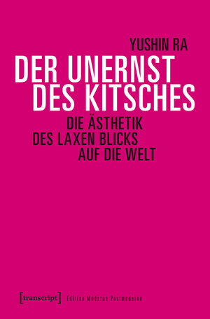 Buchcover Der Unernst des Kitsches | Yushin Ra | EAN 9783839435519 | ISBN 3-8394-3551-X | ISBN 978-3-8394-3551-9