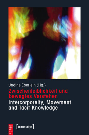 Buchcover Zwischenleiblichkeit und bewegtes Verstehen – Intercorporeity, Movement and Tacit Knowledge | EAN 9783839435793 | ISBN 3-8394-3579-X | ISBN 978-3-8394-3579-3