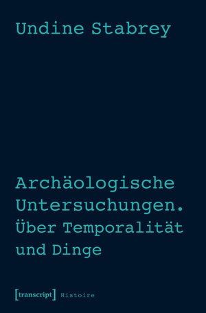 Buchcover Archäologische Untersuchungen. Über Temporalität und Dinge | Undine Stabrey | EAN 9783839435861 | ISBN 3-8394-3586-2 | ISBN 978-3-8394-3586-1
