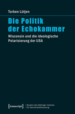 Buchcover Die Politik der Echokammer | Torben Lütjen | EAN 9783839436073 | ISBN 3-8394-3607-9 | ISBN 978-3-8394-3607-3