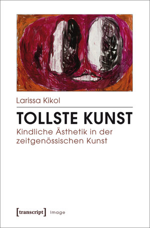 Buchcover Tollste Kunst - Kindliche Ästhetik in der zeitgenössischen Kunst | Larissa Kikol | EAN 9783839438435 | ISBN 3-8394-3843-8 | ISBN 978-3-8394-3843-5