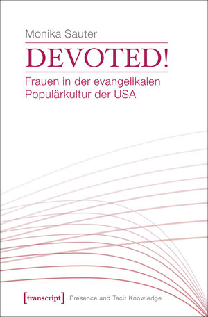 Buchcover Devoted! Frauen in der evangelikalen Populärkultur der USA | Monika Sauter | EAN 9783839438947 | ISBN 3-8394-3894-2 | ISBN 978-3-8394-3894-7