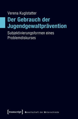 Buchcover Der Gebrauch der Jugendgewaltprävention | Verena Kuglstatter | EAN 9783839438985 | ISBN 3-8394-3898-5 | ISBN 978-3-8394-3898-5