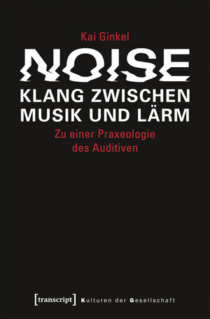 Buchcover Noise - Klang zwischen Musik und Lärm | Kai Ginkel | EAN 9783839439289 | ISBN 3-8394-3928-0 | ISBN 978-3-8394-3928-9