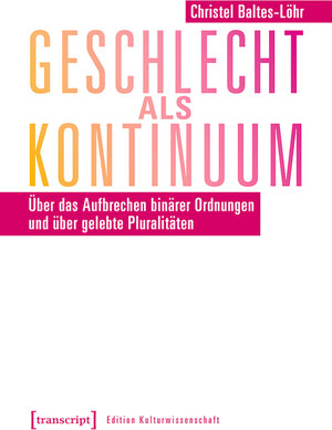 Buchcover Geschlecht als Kontinuum | Christel Baltes-Löhr | EAN 9783839439470 | ISBN 3-8394-3947-7 | ISBN 978-3-8394-3947-0