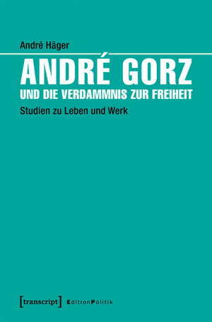 Buchcover André Gorz und die Verdammnis zur Freiheit | André Häger | EAN 9783839439821 | ISBN 3-8394-3982-5 | ISBN 978-3-8394-3982-1