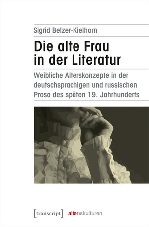 Buchcover Die alte Frau in der Literatur | Sigrid Belzer-Kielhorn | EAN 9783839440162 | ISBN 3-8394-4016-5 | ISBN 978-3-8394-4016-2