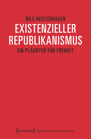 Buchcover Existenzieller Republikanismus | Nils Heisterhagen | EAN 9783839440292 | ISBN 3-8394-4029-7 | ISBN 978-3-8394-4029-2