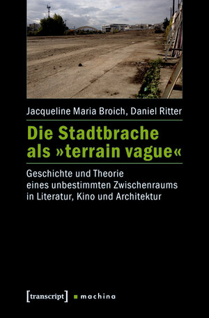 Buchcover Die Stadtbrache als »terrain vague« | Jacqueline Maria Broich | EAN 9783839440957 | ISBN 3-8394-4095-5 | ISBN 978-3-8394-4095-7