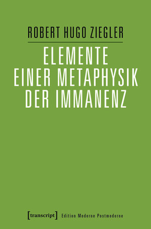Buchcover Elemente einer Metaphysik der Immanenz | Robert Hugo Ziegler | EAN 9783839441008 | ISBN 3-8394-4100-5 | ISBN 978-3-8394-4100-8