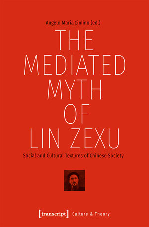 Buchcover The Mediated Myth of Lin Zexu  | EAN 9783839444238 | ISBN 3-8394-4423-3 | ISBN 978-3-8394-4423-8