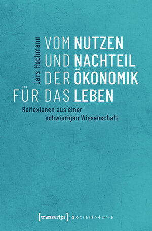 Buchcover Vom Nutzen und Nachteil der Ökonomik für das Leben | Lars Hochmann | EAN 9783839445693 | ISBN 3-8394-4569-8 | ISBN 978-3-8394-4569-3