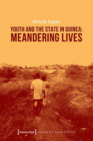 Buchcover Youth and the State in Guinea: Meandering Lives | Michelle Engeler | EAN 9783839445709 | ISBN 3-8394-4570-1 | ISBN 978-3-8394-4570-9