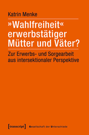 Buchcover »Wahlfreiheit« erwerbstätiger Mütter und Väter? | Katrin Menke | EAN 9783839447093 | ISBN 3-8394-4709-7 | ISBN 978-3-8394-4709-3