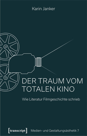 Buchcover Der Traum vom Totalen Kino | Karin Janker | EAN 9783839447567 | ISBN 3-8394-4756-9 | ISBN 978-3-8394-4756-7