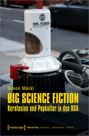 Buchcover Big Science Fiction – Kernfusion und Popkultur in den USA | Simon Märkl | EAN 9783839449486 | ISBN 3-8394-4948-0 | ISBN 978-3-8394-4948-6