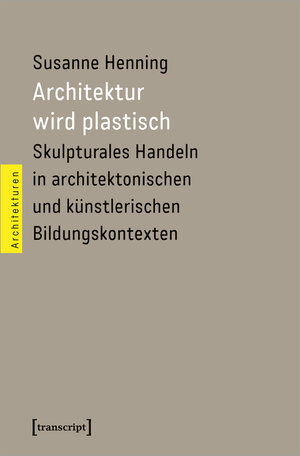 Buchcover Architektur wird plastisch | Susanne Henning | EAN 9783839450123 | ISBN 3-8394-5012-8 | ISBN 978-3-8394-5012-3