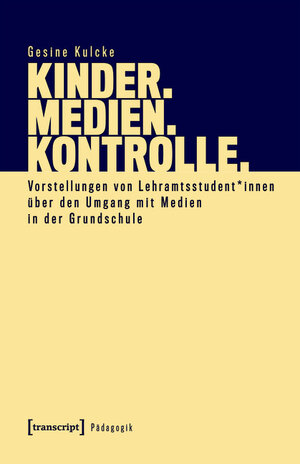 Buchcover Kinder. Medien. Kontrolle. | Gesine Kulcke | EAN 9783839451076 | ISBN 3-8394-5107-8 | ISBN 978-3-8394-5107-6