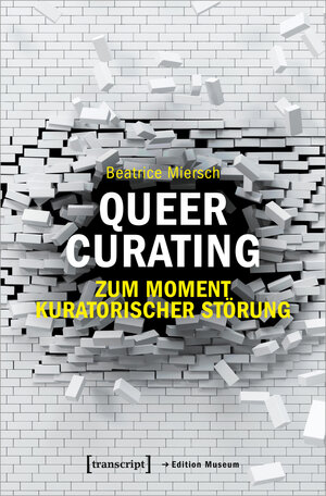 Buchcover Queer Curating – Zum Moment kuratorischer Störung | Beatrice Miersch | EAN 9783839451205 | ISBN 3-8394-5120-5 | ISBN 978-3-8394-5120-5