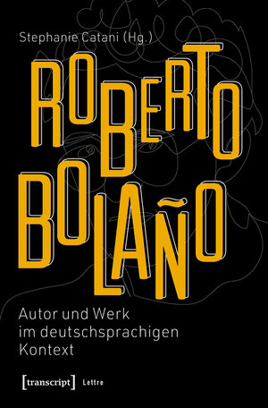 Buchcover Roberto Bolaño: Autor und Werk im deutschsprachigen Kontext  | EAN 9783839451274 | ISBN 3-8394-5127-2 | ISBN 978-3-8394-5127-4
