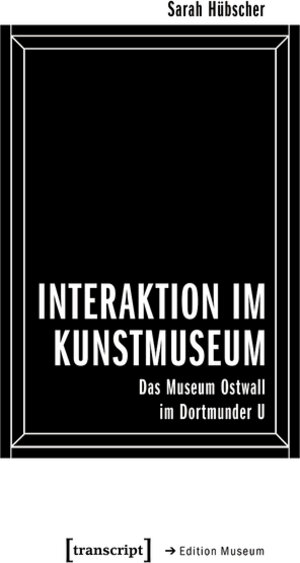 Buchcover Interaktion im Kunstmuseum | Sarah Hübscher | EAN 9783839451823 | ISBN 3-8394-5182-5 | ISBN 978-3-8394-5182-3