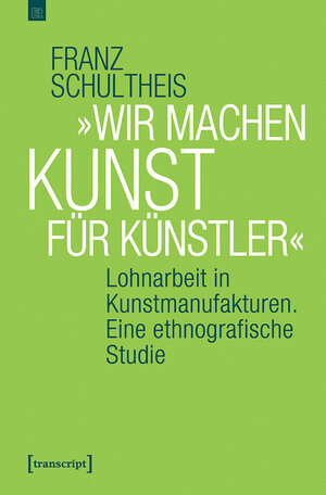 Buchcover »Wir machen Kunst für Künstler« | Franz Schultheis | EAN 9783839451946 | ISBN 3-8394-5194-9 | ISBN 978-3-8394-5194-6