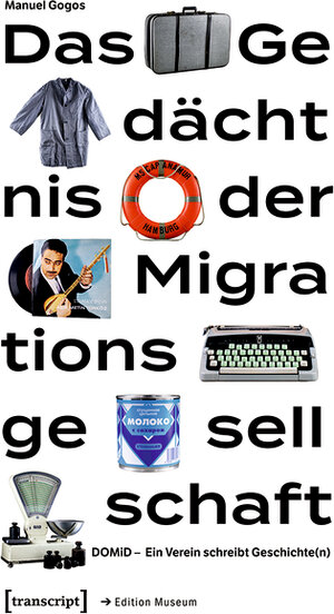 Buchcover Das Gedächtnis der Migrationsgesellschaft | Manuel Gogos | EAN 9783839454237 | ISBN 3-8394-5423-9 | ISBN 978-3-8394-5423-7