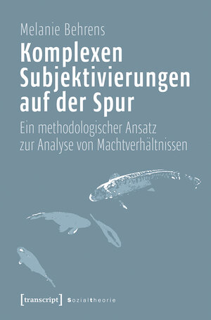 Buchcover Komplexen Subjektivierungen auf der Spur | Melanie Behrens | EAN 9783839454527 | ISBN 3-8394-5452-2 | ISBN 978-3-8394-5452-7