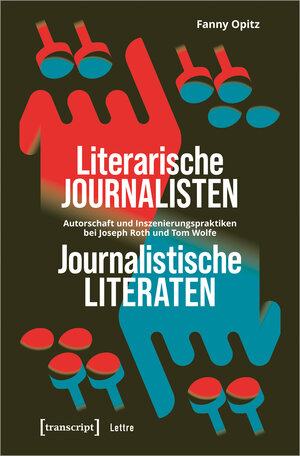 Buchcover Literarische Journalisten - Journalistische Literaten | Fanny Opitz | EAN 9783839454602 | ISBN 3-8394-5460-3 | ISBN 978-3-8394-5460-2