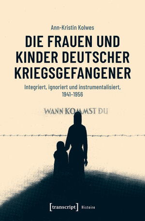 Buchcover Die Frauen und Kinder deutscher Kriegsgefangener | Ann-Kristin Kolwes | EAN 9783839454640 | ISBN 3-8394-5464-6 | ISBN 978-3-8394-5464-0