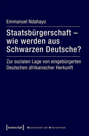 Buchcover Staatsbürgerschaft - wie werden aus Schwarzen Deutsche? | Emmanuel Ndahayo | EAN 9783839454664 | ISBN 3-8394-5466-2 | ISBN 978-3-8394-5466-4