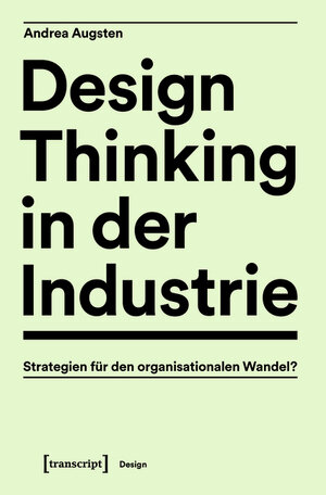 Buchcover Design Thinking in der Industrie | Andrea Augsten | EAN 9783839455432 | ISBN 3-8394-5543-X | ISBN 978-3-8394-5543-2