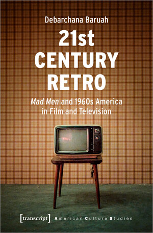 Buchcover 21st Century Retro: &bdquo;Mad Men&ldquo; and 1960s America in Film and Television | Debarchana Baruah | EAN 9783839457214 | ISBN 3-8394-5721-1 | ISBN 978-3-8394-5721-4