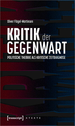 Buchcover Kritik der Gegenwart – Politische Theorie als kritische Zeitdiagnose | Oliver Flügel-Martinsen | EAN 9783839457672 | ISBN 3-8394-5767-X | ISBN 978-3-8394-5767-2
