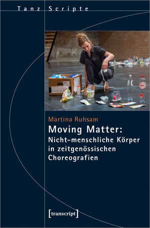 Buchcover Moving Matter: Nicht-menschliche Körper in zeitgenössischen Choreografien | Martina Ruhsam | EAN 9783839458563 | ISBN 3-8394-5856-0 | ISBN 978-3-8394-5856-3