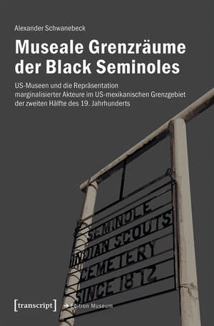 Buchcover Museale Grenzräume der Black Seminoles | Alexander Schwanebeck | EAN 9783839458587 | ISBN 3-8394-5858-7 | ISBN 978-3-8394-5858-7