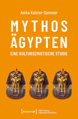 Buchcover Mythos Ägypten - eine kultursemiotische Studie | Anika Kolster-Sommer | EAN 9783839459713 | ISBN 3-8394-5971-0 | ISBN 978-3-8394-5971-3