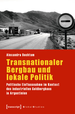 Buchcover Transnationaler Bergbau und lokale Politik | Alexandra Bechtum | EAN 9783839460450 | ISBN 3-8394-6045-X | ISBN 978-3-8394-6045-0