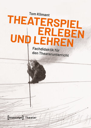 Buchcover Theaterspiel erleben und lehren | Tom Klimant | EAN 9783839460917 | ISBN 3-8394-6091-3 | ISBN 978-3-8394-6091-7