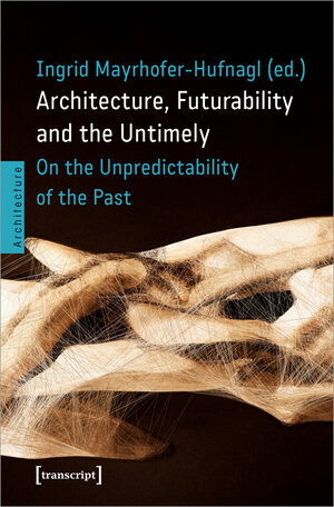 Buchcover Architecture, Futurability and the Untimely | EAN 9783839461112 | ISBN 3-8394-6111-1 | ISBN 978-3-8394-6111-2